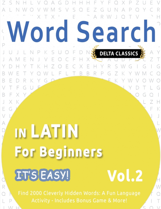 WORD SEARCH IN LATIN FOR BEGINNERS - IT’S EASY!  VOL.2 - DELTA CLASSICS - FIND 2000 CLEVERLY HIDDEN WORDS