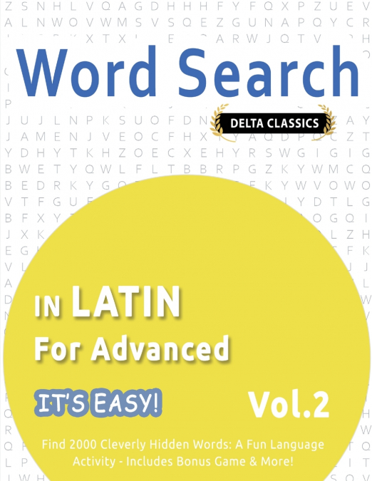 WORD SEARCH IN LATIN FOR ADVANCED - IT’S EASY!  VOL.2 - DELTA CLASSICS - FIND 2000 CLEVERLY HIDDEN WORDS