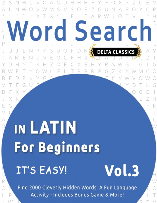 WORD SEARCH IN LATIN FOR BEGINNERS - IT’S EASY!  VOL.3 - DELTA CLASSICS - FIND 2000 CLEVERLY HIDDEN WORDS