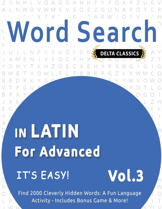 WORD SEARCH IN LATIN FOR ADVANCED - IT’S EASY!  VOL.3 - DELTA CLASSICS - FIND 2000 CLEVERLY HIDDEN WORDS