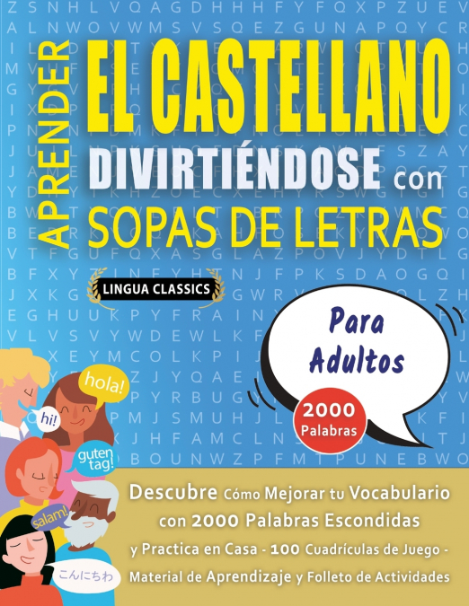 APRENDER EL CASTELLANO DIVIRTIÉNDOSE CON SOPAS DE LETRAS - PARA ADULTOS - Descubre Cómo Mejorar tu Vocabulario con 2000 Palabras Escondidas y Practica en Casa - 100 Cuadrículas de Juego - Material de 