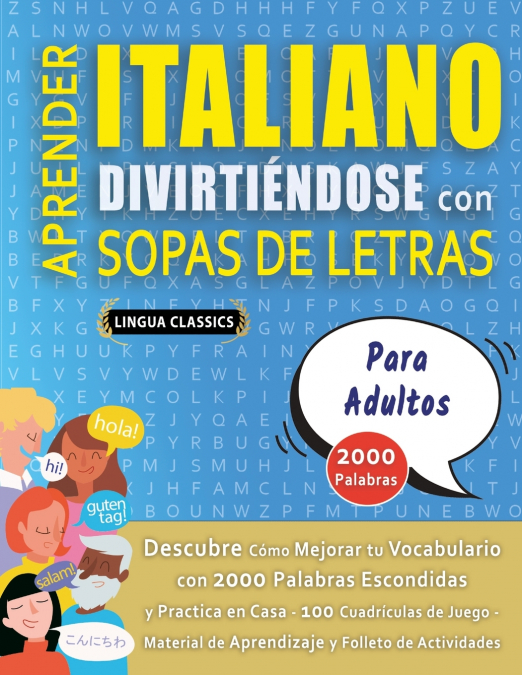 APRENDER ITALIANO DIVIRTIÉNDOSE CON SOPAS DE LETRAS - PARA ADULTOS - Descubre Cómo Mejorar tu Vocabulario con 2000 Palabras Escondidas y Practica en Casa - 100 Cuadrículas de Juego - Material de Apren
