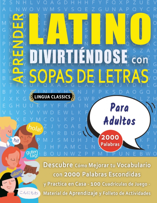 APRENDER LATINO DIVIRTIÉNDOSE CON SOPAS DE LETRAS - PARA ADULTOS - Descubre Cómo Mejorar tu Vocabulario con 2000 Palabras Escondidas y Practica en Casa - 100 Cuadrículas de Juego - Material de Aprendi