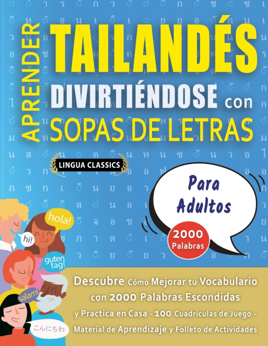 APRENDER TAILANDÉS DIVIRTIÉNDOSE CON SOPAS DE LETRAS - PARA ADULTOS - Descubre Cómo Mejorar tu Vocabulario con 2000 Palabras Escondidas y Practica en Casa - 100 Cuadrículas de Juego - Material de Apre