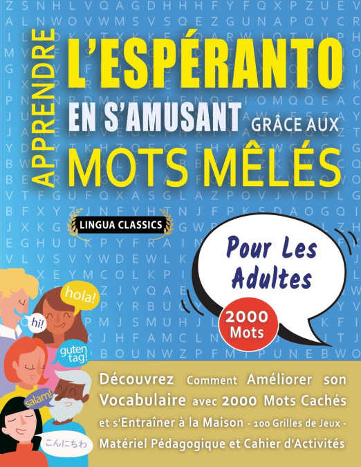 APPRENDRE L’ESPÉRANTO EN S’AMUSANT GRÂCE AUX MOTS MÊLÉS - POUR LES ADULTES - Découvrez Comment Améliorer Son Vocabulaire Avec 2000 Mots Cachés Et S’entraîner À La Maison - 100 Grilles De Jeux - Matéri