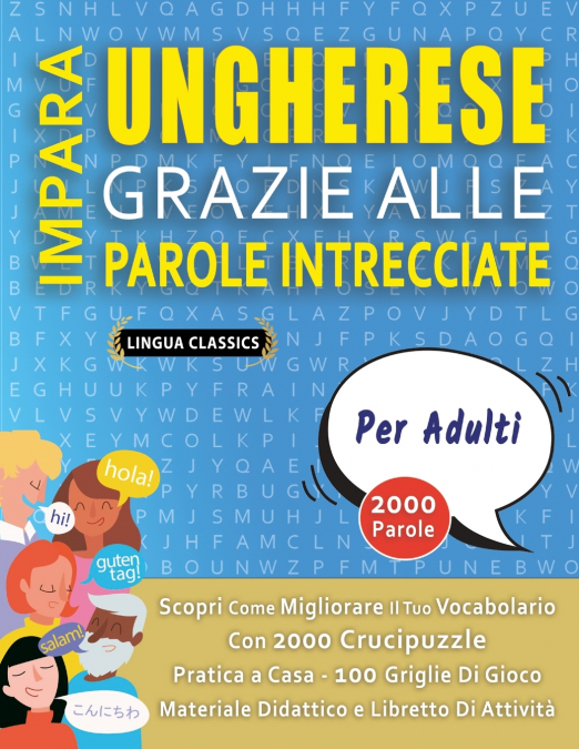 IMPARA UNGHERESE GRAZIE ALLE PAROLE INTRECCIATE - PER ADULTI - Scopri Come Migliorare Il Tuo Vocabolario Con 2000 Crucipuzzle e Pratica a Casa - 100 Griglie Di Gioco - Materiale Didattico e Libretto D