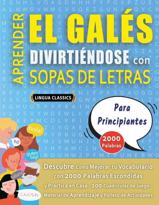APRENDER EL GALÉS DIVIRTIÉNDOSE CON SOPAS DE LETRAS - PARA PRINCIPIANTES - Descubre Cómo Mejorar tu Vocabulario con 2000 Palabras Escondidas y Practica en Casa - 100 Cuadrículas de Juego - Material de