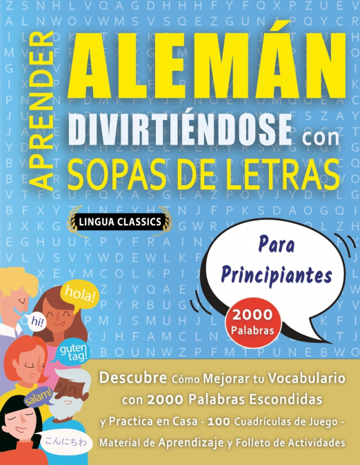 APRENDER ALEMÁN DIVIRTIÉNDOSE CON SOPAS DE LETRAS - PARA PRINCIPIANTES - Descubre Cómo Mejorar tu Vocabulario con 2000 Palabras Escondidas y Practica en Casa - 100 Cuadrículas de Juego - Material de A