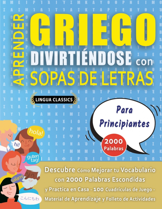 APRENDER GRIEGO DIVIRTIÉNDOSE CON SOPAS DE LETRAS - PARA PRINCIPIANTES - Descubre Cómo Mejorar tu Vocabulario con 2000 Palabras Escondidas y Practica en Casa - 100 Cuadrículas de Juego - Material de A