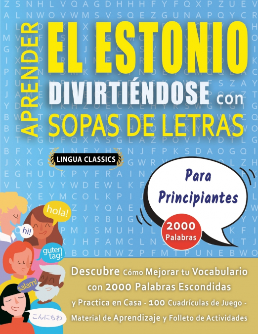 APRENDER EL ESTONIO DIVIRTIÉNDOSE CON SOPAS DE LETRAS - PARA PRINCIPIANTES - Descubre Cómo Mejorar tu Vocabulario con 2000 Palabras Escondidas y Practica en Casa - 100 Cuadrículas de Juego - Material 