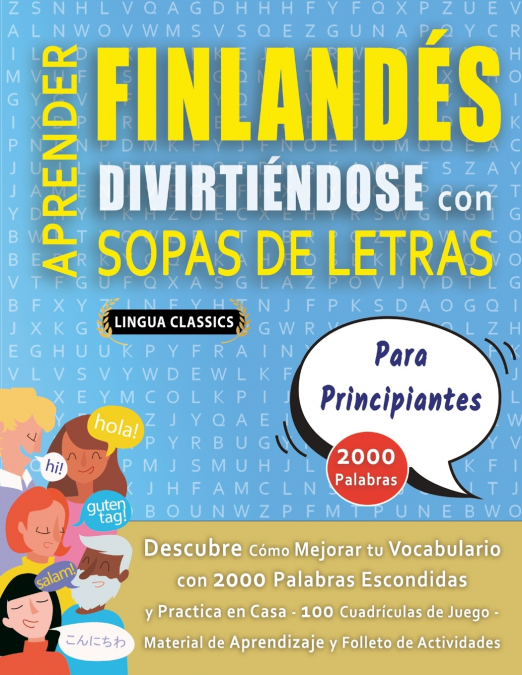 APRENDER FINLANDÉS DIVIRTIÉNDOSE CON SOPAS DE LETRAS - PARA PRINCIPIANTES - Descubre Cómo Mejorar tu Vocabulario con 2000 Palabras Escondidas y Practica en Casa - 100 Cuadrículas de Juego - Material d