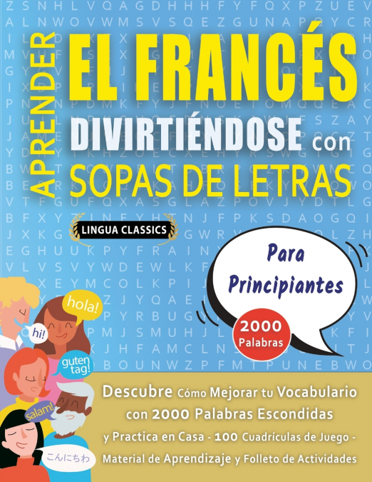APRENDER EL FRANCÉS DIVIRTIÉNDOSE CON SOPAS DE LETRAS - PARA PRINCIPIANTES - Descubre Cómo Mejorar tu Vocabulario con 2000 Palabras Escondidas y Practica en Casa - 100 Cuadrículas de Juego - Material 