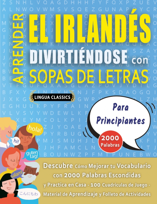 APRENDER EL IRLANDÉS DIVIRTIÉNDOSE CON SOPAS DE LETRAS - PARA PRINCIPIANTES - Descubre Cómo Mejorar tu Vocabulario con 2000 Palabras Escondidas y Practica en Casa - 100 Cuadrículas de Juego - Material