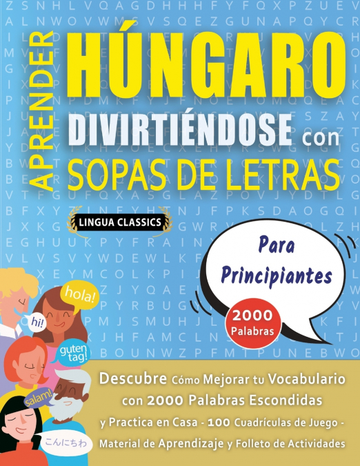 APRENDER HÚNGARO DIVIRTIÉNDOSE CON SOPAS DE LETRAS - PARA PRINCIPIANTES - Descubre Cómo Mejorar tu Vocabulario con 2000 Palabras Escondidas y Practica en Casa - 100 Cuadrículas de Juego - Material de 