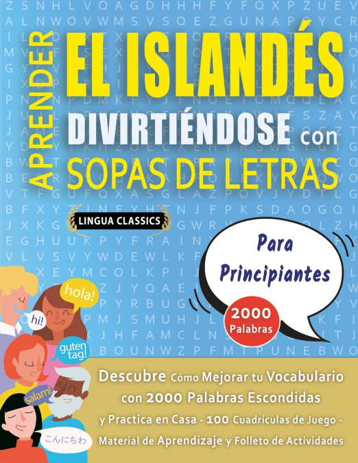 APRENDER EL ISLANDÉS DIVIRTIÉNDOSE CON SOPAS DE LETRAS - PARA PRINCIPIANTES - Descubre Cómo Mejorar tu Vocabulario con 2000 Palabras Escondidas y Practica en Casa - 100 Cuadrículas de Juego - Material