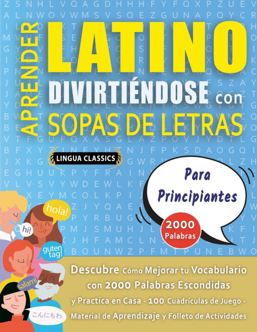 APRENDER LATINO DIVIRTIÉNDOSE CON SOPAS DE LETRAS - PARA PRINCIPIANTES - Descubre Cómo Mejorar tu Vocabulario con 2000 Palabras Escondidas y Practica en Casa - 100 Cuadrículas de Juego - Material de A