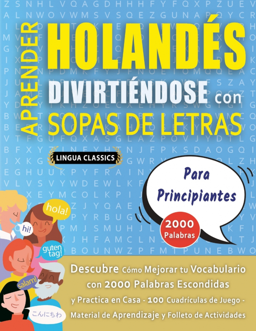 APRENDER HOLANDÉS DIVIRTIÉNDOSE CON SOPAS DE LETRAS - PARA PRINCIPIANTES - Descubre Cómo Mejorar tu Vocabulario con 2000 Palabras Escondidas y Practica en Casa - 100 Cuadrículas de Juego - Material de