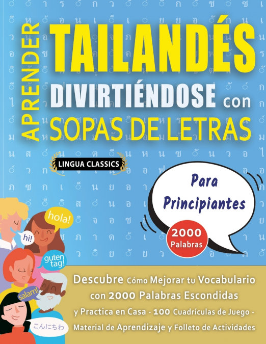 APRENDER TAILANDÉS DIVIRTIÉNDOSE CON SOPAS DE LETRAS - PARA PRINCIPIANTES - Descubre Cómo Mejorar tu Vocabulario con 2000 Palabras Escondidas y Practica en Casa - 100 Cuadrículas de Juego - Material d
