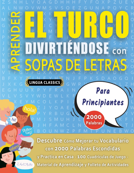 APRENDER EL TURCO DIVIRTIÉNDOSE CON SOPAS DE LETRAS - PARA PRINCIPIANTES - Descubre Cómo Mejorar tu Vocabulario con 2000 Palabras Escondidas y Practica en Casa - 100 Cuadrículas de Juego - Material de