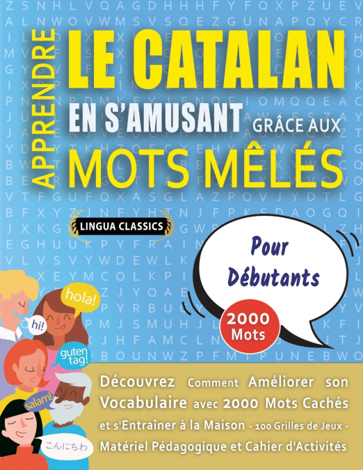 APPRENDRE LE CATALAN EN S’AMUSANT GRÂCE AUX MOTS MÊLÉS - POUR DÉBUTANTS - Découvrez Comment Améliorer Son Vocabulaire Avec 2000 Mots Cachés Et S’entraîner À La Maison - 100 Grilles De Jeux - Matériel 