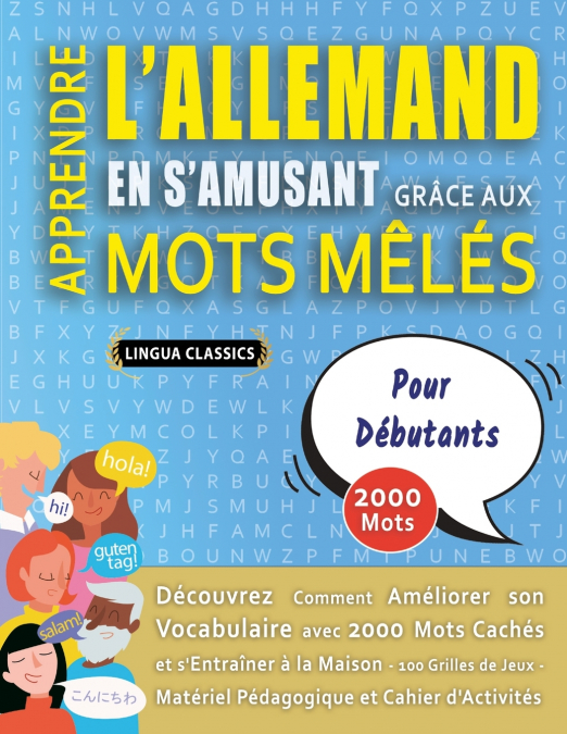 APPRENDRE L’ALLEMAND EN S’AMUSANT GRÂCE AUX MOTS MÊLÉS - POUR DÉBUTANTS - Découvrez Comment Améliorer Son Vocabulaire Avec 2000 Mots Cachés Et S’entraîner À La Maison - 100 Grilles De Jeux - Matériel 