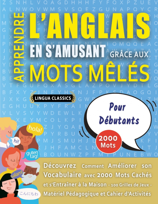 APPRENDRE L’ANGLAIS EN S’AMUSANT GRÂCE AUX MOTS MÊLÉS - POUR DÉBUTANTS - Découvrez Comment Améliorer Son Vocabulaire Avec 2000 Mots Cachés Et S’entraîner À La Maison - 100 Grilles De Jeux - Matériel P