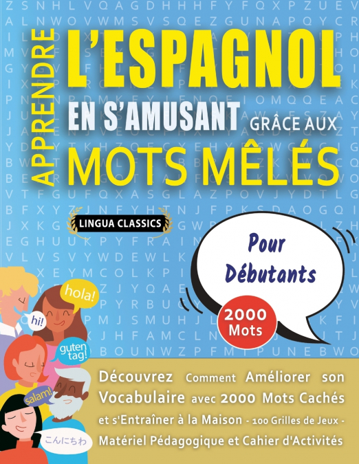 APPRENDRE L’ESPAGNOL EN S’AMUSANT GRÂCE AUX MOTS MÊLÉS - POUR DÉBUTANTS - Découvrez Comment Améliorer Son Vocabulaire Avec 2000 Mots Cachés Et S’entraîner À La Maison - 100 Grilles De Jeux - Matériel 