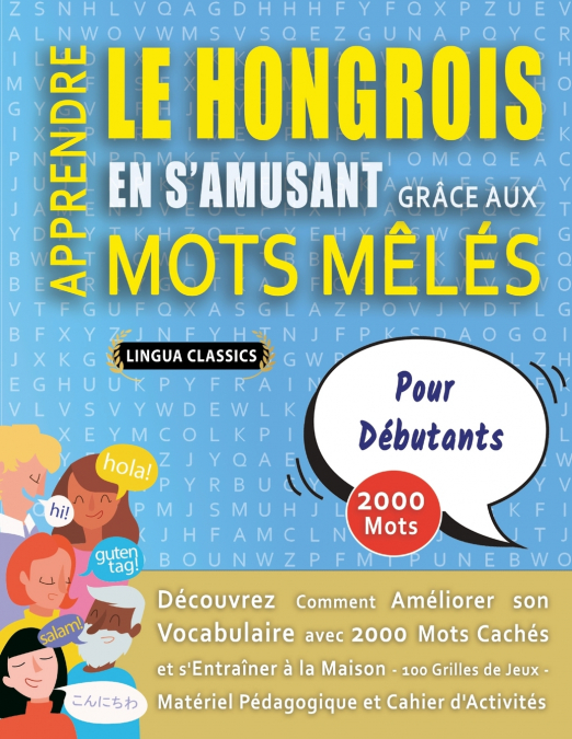 APPRENDRE LE HONGROIS EN S’AMUSANT GRÂCE AUX MOTS MÊLÉS - POUR DÉBUTANTS - Découvrez Comment Améliorer Son Vocabulaire Avec 2000 Mots Cachés Et S’entraîner À La Maison - 100 Grilles De Jeux - Matériel