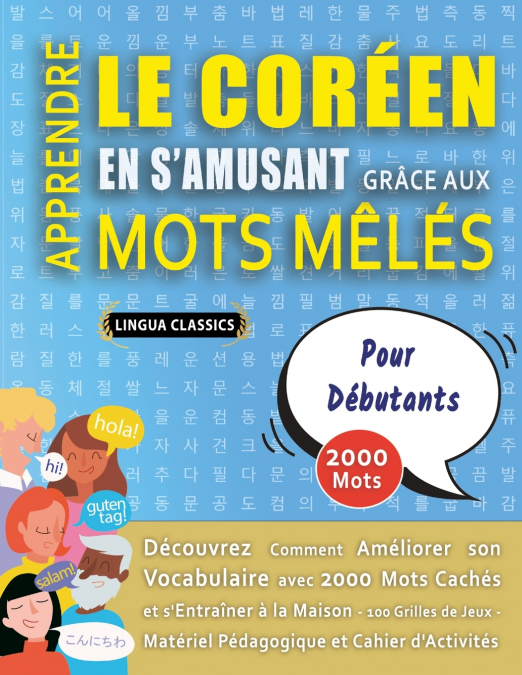 APPRENDRE LE CORÉEN EN S’AMUSANT GRÂCE AUX MOTS MÊLÉS - POUR DÉBUTANTS - Découvrez Comment Améliorer Son Vocabulaire Avec 2000 Mots Cachés Et S’entraîner À La Maison - 100 Grilles De Jeux - Matériel P