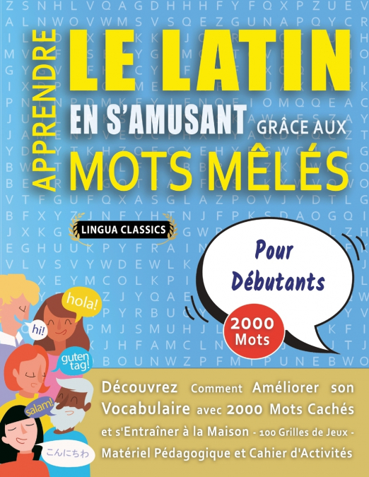 APPRENDRE LE LATIN EN S’AMUSANT GRÂCE AUX MOTS MÊLÉS - POUR DÉBUTANTS - Découvrez Comment Améliorer Son Vocabulaire Avec 2000 Mots Cachés Et S’entraîner À La Maison - 100 Grilles De Jeux - Matériel Pé