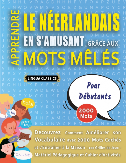 APPRENDRE LE NÉERLANDAIS EN S’AMUSANT GRÂCE AUX MOTS MÊLÉS - POUR DÉBUTANTS - Découvrez Comment Améliorer Son Vocabulaire Avec 2000 Mots Cachés Et S’entraîner À La Maison - 100 Grilles De Jeux - Matér