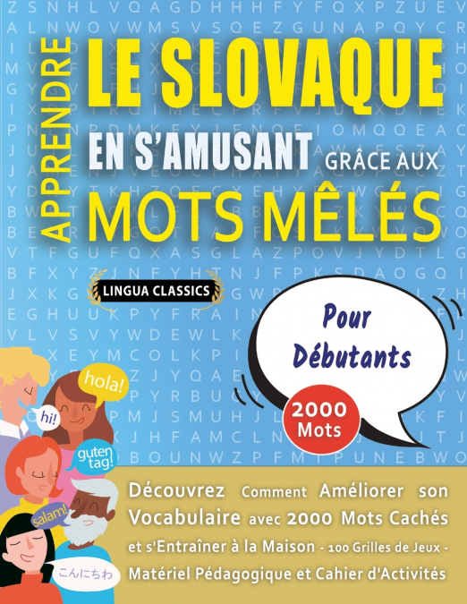 APPRENDRE LE SLOVAQUE EN S’AMUSANT GRÂCE AUX MOTS MÊLÉS - POUR DÉBUTANTS - Découvrez Comment Améliorer Son Vocabulaire Avec 2000 Mots Cachés Et S’entraîner À La Maison - 100 Grilles De Jeux - Matériel
