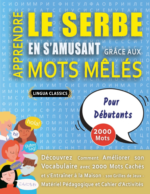 APPRENDRE LE SERBE EN S’AMUSANT GRÂCE AUX MOTS MÊLÉS - POUR DÉBUTANTS - Découvrez Comment Améliorer Son Vocabulaire Avec 2000 Mots Cachés Et S’entraîner À La Maison - 100 Grilles De Jeux - Matériel Pé