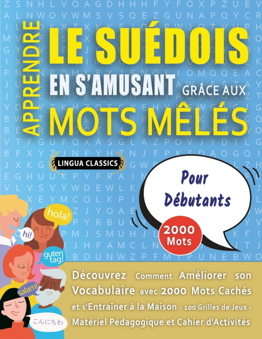 APPRENDRE LE SUÉDOIS EN S’AMUSANT GRÂCE AUX MOTS MÊLÉS - POUR DÉBUTANTS - Découvrez Comment Améliorer Son Vocabulaire Avec 2000 Mots Cachés Et S’entraîner À La Maison - 100 Grilles De Jeux - Matériel 