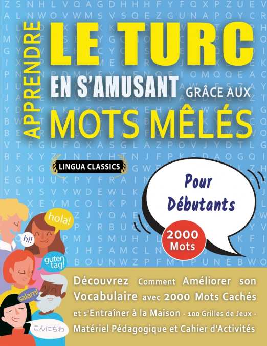 APPRENDRE LE TURC EN S’AMUSANT GRÂCE AUX MOTS MÊLÉS - POUR DÉBUTANTS - Découvrez Comment Améliorer Son Vocabulaire Avec 2000 Mots Cachés Et S’entraîner À La Maison - 100 Grilles De Jeux - Matériel Péd