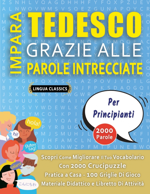IMPARA TEDESCO GRAZIE ALLE PAROLE INTRECCIATE - PER PRINCIPIANTI - Scopri Come Migliorare Il Tuo Vocabolario Con 2000 Crucipuzzle e Pratica a Casa - 100 Griglie Di Gioco - Materiale Didattico e Libret