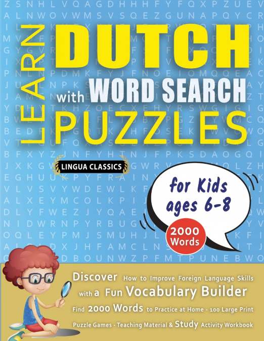 LEARN DUTCH WITH WORD SEARCH PUZZLES FOR KIDS 6 - 8 - Discover How to Improve Foreign Language Skills with a  Fun Vocabulary Builder. Find 2000 Words to Practice at Home - 100 Large Print Puzzle Games