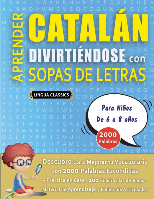 APRENDER CATALÁN DIVIRTIÉNDOSE CON SOPAS DE LETRAS - Para Niños de 6 a 8 años - Descubre Cómo Mejorar tu Vocabulario con 2000 Palabras Escondidas y Practica en Casa - 100 Cuadrículas de Juego - Materi