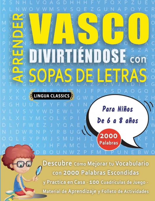 APRENDER VASCO DIVIRTIÉNDOSE CON SOPAS DE LETRAS - Para Niños de 6 a 8 años - Descubre Cómo Mejorar tu Vocabulario con 2000 Palabras Escondidas y Practica en Casa - 100 Cuadrículas de Juego - Material