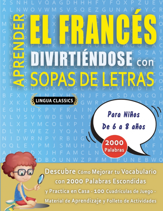APRENDER EL FRANCÉS DIVIRTIÉNDOSE CON SOPAS DE LETRAS - Para Niños de 6 a 8 años - Descubre Cómo Mejorar tu Vocabulario con 2000 Palabras Escondidas y Practica en Casa - 100 Cuadrículas de Juego - Mat