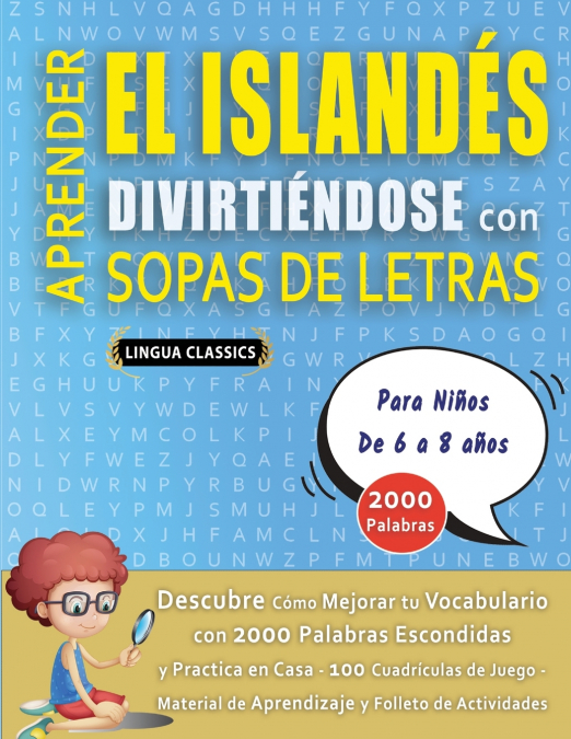 APRENDER EL ISLANDÉS DIVIRTIÉNDOSE CON SOPAS DE LETRAS - Para Niños de 6 a 8 años - Descubre Cómo Mejorar tu Vocabulario con 2000 Palabras Escondidas y Practica en Casa - 100 Cuadrículas de Juego - Ma