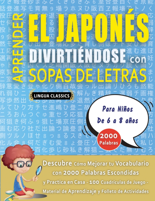 APRENDER EL JAPONÉS DIVIRTIÉNDOSE CON SOPAS DE LETRAS - Para Niños de 6 a 8 años - Descubre Cómo Mejorar tu Vocabulario con 2000 Palabras Escondidas y Practica en Casa - 100 Cuadrículas de Juego - Mat