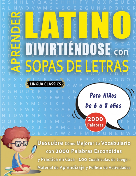 APRENDER LATINO DIVIRTIÉNDOSE CON SOPAS DE LETRAS - Para Niños de 6 a 8 años - Descubre Cómo Mejorar tu Vocabulario con 2000 Palabras Escondidas y Practica en Casa - 100 Cuadrículas de Juego - Materia