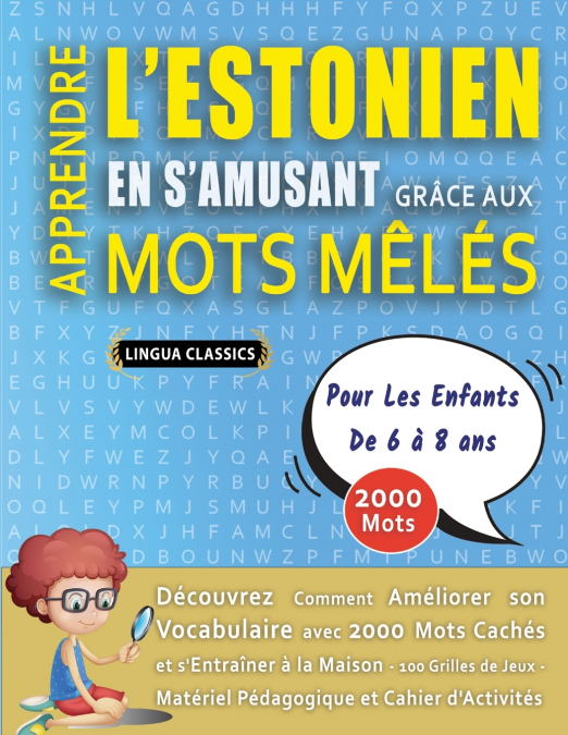 APPRENDRE L’ESTONIEN EN S’AMUSANT GRÂCE AUX MOTS MÊLÉS - POUR LES ENFANTS DE 6 À 8 ANS - Découvrez Comment Améliorer Son Vocabulaire Avec 2000 Mots Cachés Et S’entraîner À La Maison - 100 Grilles De J