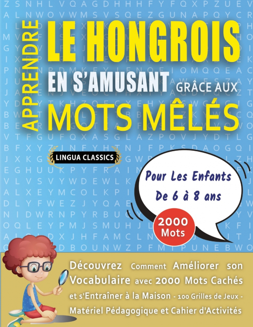 APPRENDRE LE HONGROIS EN S’AMUSANT GRÂCE AUX MOTS MÊLÉS - POUR LES ENFANTS DE 6 À 8 ANS - Découvrez Comment Améliorer Son Vocabulaire Avec 2000 Mots Cachés Et S’entraîner À La Maison - 100 Grilles De 