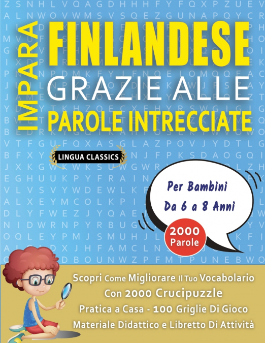 IMPARA FINLANDESE GRAZIE ALLE PAROLE INTRECCIATE - Per Bambini Da 6 a 8 Anni - Scopri Come Migliorare Il Tuo Vocabolario Con 2000 Crucipuzzle e Pratica a Casa - 100 Griglie Di Gioco - Materiale Didatt