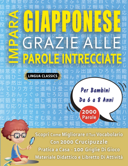 IMPARA GIAPPONESE GRAZIE ALLE PAROLE INTRECCIATE - Per Bambini Da 6 a 8 Anni - Scopri Come Migliorare Il Tuo Vocabolario Con 2000 Crucipuzzle e Pratica a Casa - 100 Griglie Di Gioco - Materiale Didatt