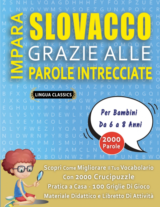 IMPARA SLOVACCO GRAZIE ALLE PAROLE INTRECCIATE - Per Bambini Da 6 a 8 Anni - Scopri Come Migliorare Il Tuo Vocabolario Con 2000 Crucipuzzle e Pratica a Casa - 100 Griglie Di Gioco - Materiale Didattic
