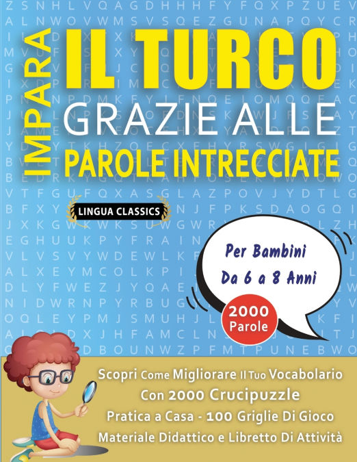 IMPARA IL TURCO GRAZIE ALLE PAROLE INTRECCIATE - Per Bambini Da 6 a 8 Anni - Scopri Come Migliorare Il Tuo Vocabolario Con 2000 Crucipuzzle e Pratica a Casa - 100 Griglie Di Gioco - Materiale Didattic