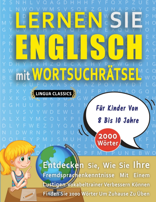 LERNEN SIE ENGLISCH MIT WORTSUCHRÄTSEL FÜR KINDER VON 8 BIS 10 JAHRE - Entdecken Sie, Wie Sie Ihre Fremdsprachenkenntnisse Mit Einem Lustigen Vokabeltrainer Verbessern Können - Finden Sie 2000 Wörter 